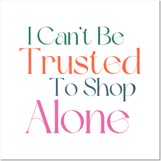 I Can't Be Trusted To Shop Alone. Funny Gift For Those That Love To Shop. Gift for Christmas. Colored Posters and Art